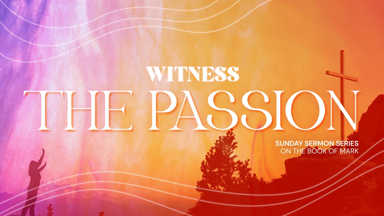 Witness Sermon Series – Part 18: The Passion – Good Friday Service